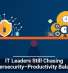 IT Leaders Still Chasing Cybersecurity&ndash;Productivity Balance
